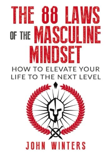 The 88 Laws Of The Masculine Mindset: How To Elevate Your Life To The Next Level (Books for Men Self Help)