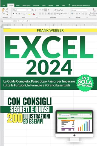 EXCEL 2024: La Guida Completa, Passo dopo Passo, per Imparare tutte le Funzioni, le Formule e i Grafici Essenziali in 1 Sola Settimana, con Consigli Segreti e quasi 200 Illustrazioni ed Esemp