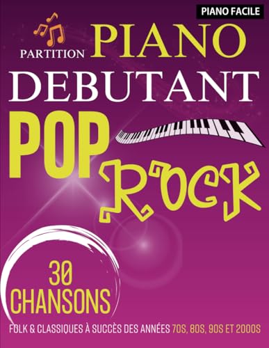 Partition Piano Debutant Pop Rock: 30 Chansons Folk & Classiques À Succès Des Années 70s, 80s,...
