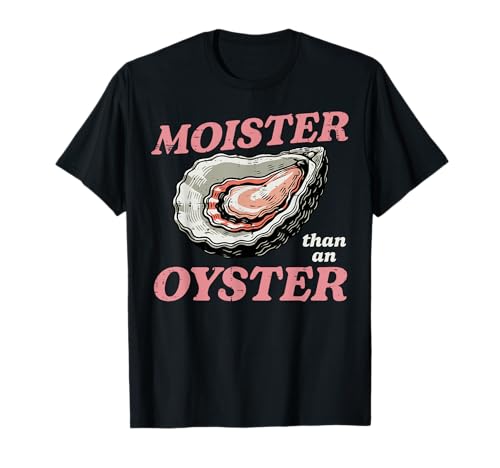 Moister Than An Oyster Funny Inappropriate Humor Joke Women T-Shirt