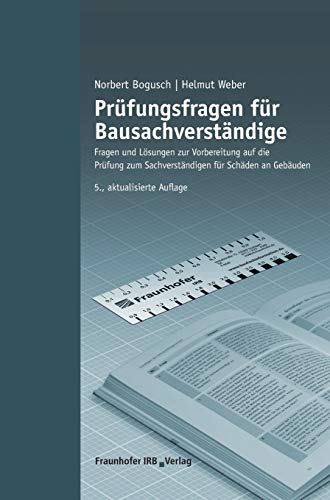 Prüfungsfragen für Bausachverständige: Fragen und Lösungen zur Vorbereitung auf die Prüfung zum Prüfungsfragen für Bausachverständige: Fragen und Lösungen zur Vorbereitung auf die Prüfung zum
