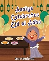 Aasiya Celebrates Eid al Adha: Islamic Books For Kids: Learn More About Eid ul Adha (Books For Muslim Kids) B0B2TT5RGY Book Cover