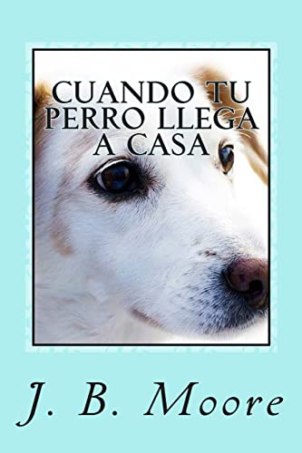 Cuando tu Perro Llega a Casa: Guía Práctica para Dueños Principiantes (Spanish Edition)