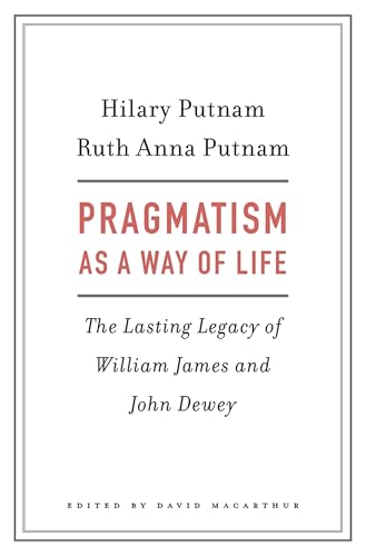 Pragmatism as a Way of Life: The Lasting Legacy of William James and John Dewey