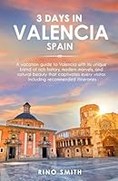3 Days in Valencia Spain: A Vacation guide to Valencia with its unique blend of rich history, modern marvels, and natural beauty, which captivates every visitor, including recommended itineraries. B0DDWHVT95 Book Cover