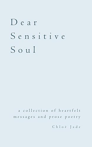 Dear Sensitive Soul a collection of heartfelt messages and prose poetry