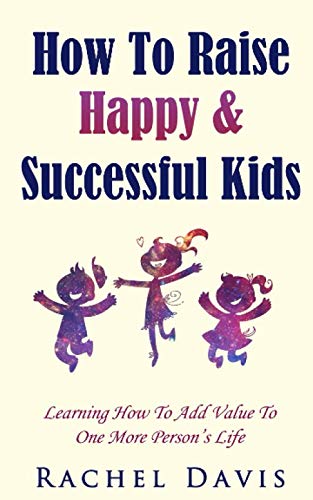How To Raise Happy & Successful Kids: Learning How To Add Value To One More Person’s Life