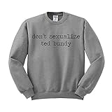 Don't Sexualize Ted Bundy Sweatshirt Unisex X-Large Grey