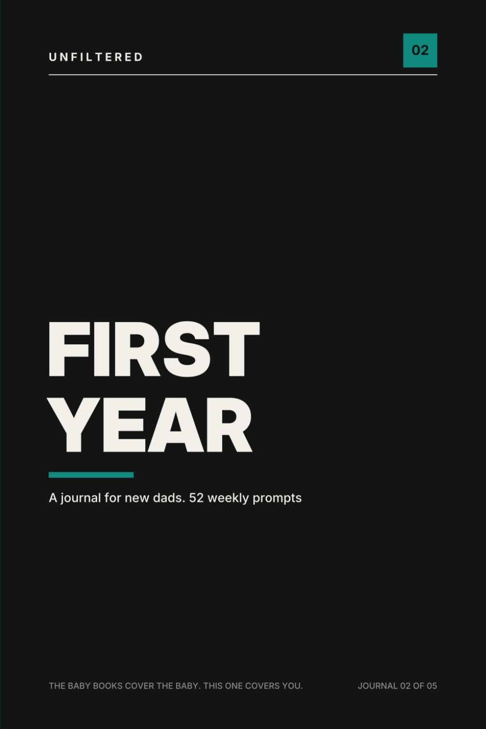 UNFILTERED: First Year: A Journal for New Dads. 52 Weekly Prompts for Fatherhood, Identity, Sleep Deprivation and Everything Nobody Tells You