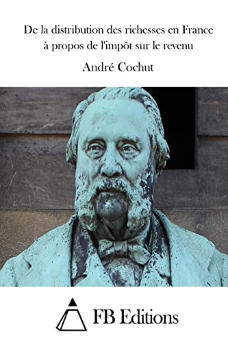 De la distribution des richesses en France à propos de l'impôt sur le revenu (French Edition)