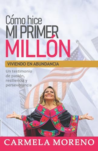 Cómo hice mi primer millón: viviendo en abundancia: Un testimonio de pasión, resiliencia y perseverancia (Spanish Edition)