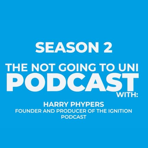 Season 2, Episode 3: The Not Going To Uni Podcast with Harry Phypers, Founder & Producer of the Ignition Podcast