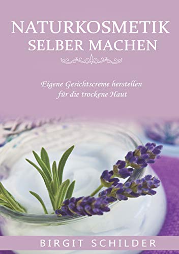 Naturkosmetik selber machen: Eigene Gesichtscreme herstellen für die trockene Haut Naturkosmetik selber machen: Eigene Gesichtscreme herstellen für die trockene Haut