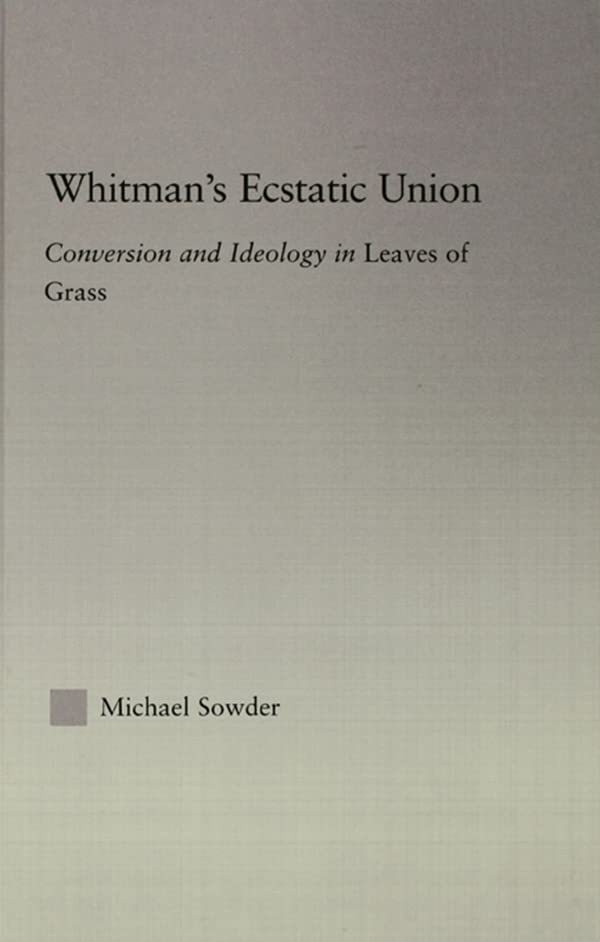 Whitman's Ecstatic Union: Conversion and Ideology in Leaves of Grass (Studies in Major Literary Authors)