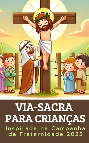 Via-Sacra Para Crianças: Inspirada Na Campanha Da Fraternidade 20...