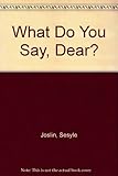 What Do You Say, Dear?