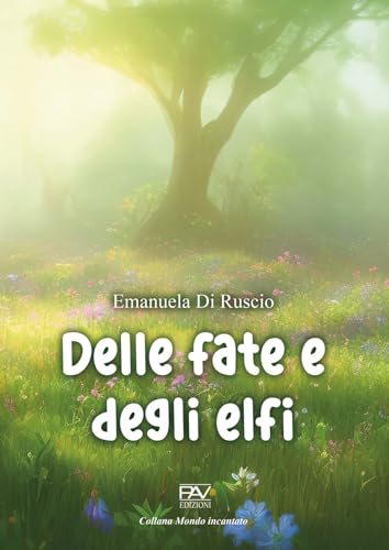 Delle fate e degli elfi. Ediz. illustrat