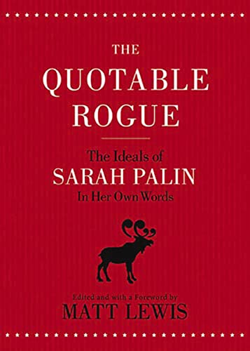 The Quotable Rogue: The Ideals of Sarah Palin in Her Own Words