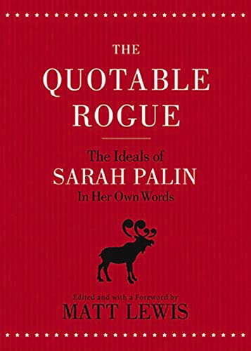 The Quotable Rogue: The Ideals of Sarah Palin in Her Own Words