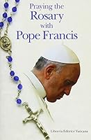 Praying the Rosary with Pope Francis 1601374763 Book Cover