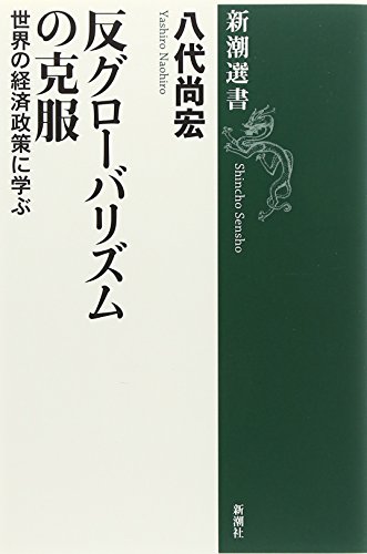 反グローバリズムの克服: 世界の経済政策に学ぶ (新潮選書) 反グローバリズムの克服: 世界の経済政策に学ぶ (新潮選書)