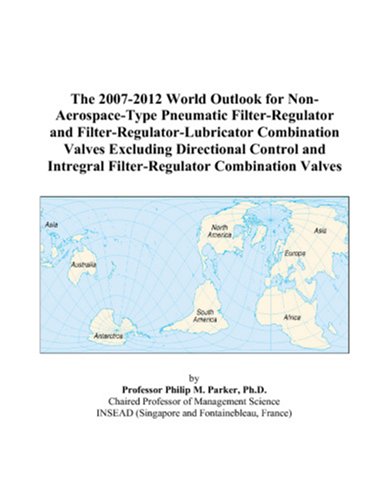 The 2007-2012 World Outlook for Non-Aerospace-Type Pneumatic Filter-Regulator and Filter-Regulator-Lubricator Combination Valves Excluding Directional ... Intregral Filter-Regulator Combination Valves