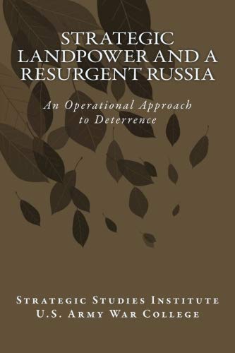 Strategic Landpower and a Resurgent Russia: An Operational Approach to Deterrence: A U.S. Army War College Integrated Research Project in Support of U.S. European Command and U.S. Army Europe