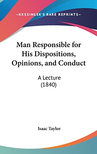 Man Responsible for His Dispositions, Opinions, and Conduct: A Lecture (1840)