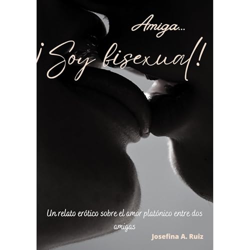 Amiga. Soy bisexual. Un relato er&oacute;tico sobre el amor plat&oacute;nico entre dos amigas. Audiolibro Por Josefina A. Rui