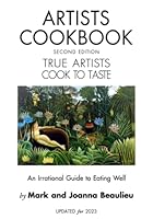 Artists Cookbook 2nd Edition: True Artists Cook To Taste - An Irrational Guide to Eating Well 1629511412 Book Cover