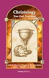 Christology: True God, True Man (Catholic Basics: A Pastoral Ministry Series)