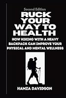 RUCK YOUR WAY TO HEALTH: How Hiking with a Heavy Backpack Can Improve Your Physical and Mental Wellness B0DFTVBCXB Book Cover