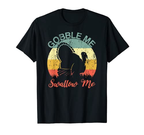 Gobble Me Swallow Me Thanksgiving Funny Retro Pilgrim Turkey T-Shirt