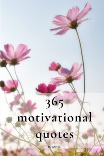 365 Motivational Quotes: A Year Of Positive Thinking, 365 Quotes To Live Your Life By