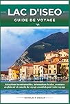 LAC D’ISEO GUIDE DE VOYAGE: Attractions incontournables, informations locales, aventures en plein air et conseils de voyage essentiels pour votre voyage