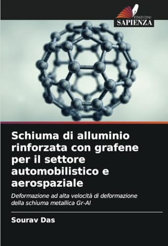 Schiuma di alluminio rinforzata con grafene per il settore automobilistico e aerospaziale: Deformazione ad alta velocità di deformazione della schiuma metallica Gr-Al (Italian Edition)