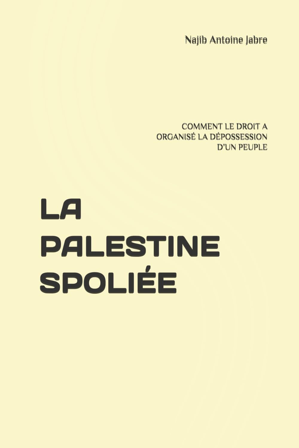 LA PALESTINE SPOLIÉE: COMMENT LE DROIT A ORGANISÉ LA DÉPOSSESSION D’UN PEUPLE