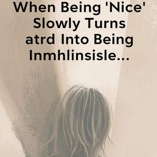 When being "nice" Slowly turns Into Being Invisible