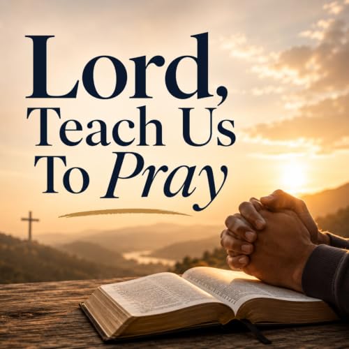 Lord, Teach Us To Pray