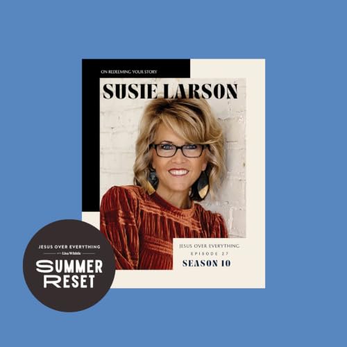 Summer Reset: REPLAY // Susie Larson on Redeeming Your Story