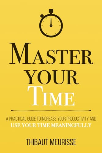 Master Your Time: A Practical Guide to Increase Your Productivity