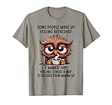 Some people wake up feeling refreshed I wake up funny owl T-Shirt