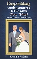 Congratulations, Your Daughter Is Engaged Now What?: A Father's Emotional Survival Guide 154400902X Book Cover
