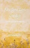 Kiss You Love, Goodbye: A Poetic Journey Through Life