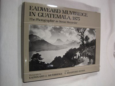 Eadweard Muybridge in Guatemala, 1875: The Photographer As Social Recorder      First Edition