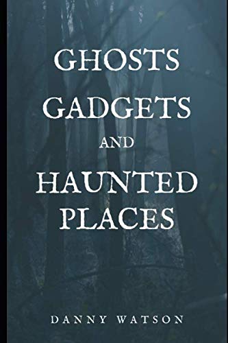 Ghosts Gadgets and Haunted Places