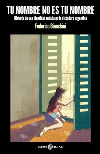 Tu nombre no es tu nombre: Historia de una identidad robada en la dictadura argentina (Spanish Edition)