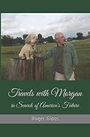 Travels with Morgan: in Search of America's Future 1520400012 Book Cover