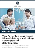 Von Patienten bevorzugte Dienstleistungsmarketing-Strategien für Zahnkliniken: Gewinnung und Bindung neuer Patienten: eine Untersuchung in einer italienischen Zahnklinik (German Edition) 6208776708 Book Cover