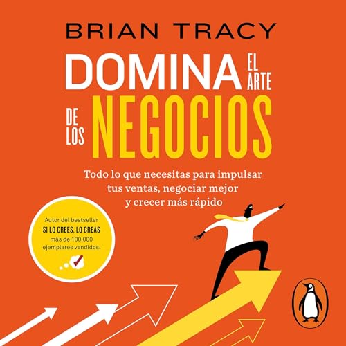 Domina el arte de los negocios: Todo lo que necesitas para impulsar tus ventas, negociar mejor y crecer más rápido